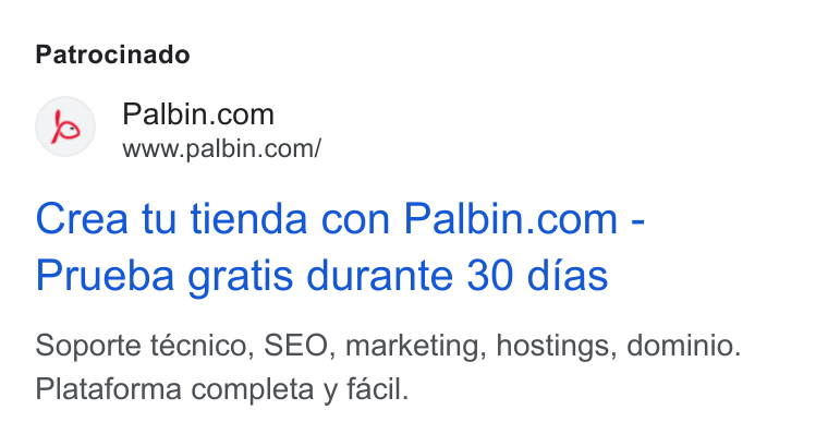 Palbin.com ad on Google Ads: No www.palbin.com/ Crea tu tienda con Palbin.com - Prueba gratis durante 30 dias Soporte técnico, SEO, marketing, hostings, dominio. Plataforma completa y facil.