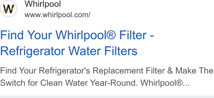 Whirlpool ad on Google Ads: Find Your Whirlpool® Filter - Refrigerator Water Filters Find Your Refrigerator's Replacement Filter & Make The Switch for Clean Water Year-Round. Whirlpool®...