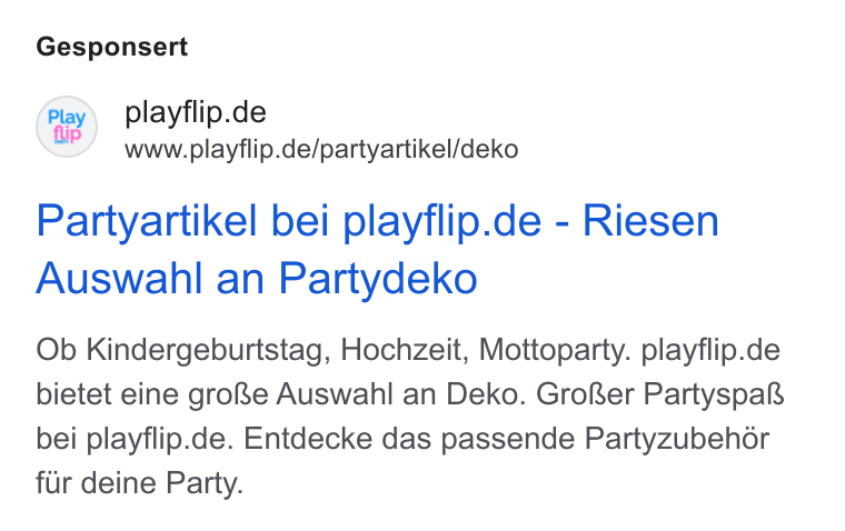 Shopgate ad on Google Ads: ip www.playflip.de/partyartikel/deko Partyartikel bei playflip.de - Riesen Auswahl an Partydeko Ob Kindergeburtstag, Hochzeit, Mottoparty. playflip.de bietet eine gro& e Auswahl an Deko. Groer Partyspak bei playflip.de. Entdecke das passende Partyzubehor fur deine Party.