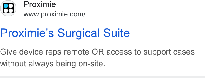 Proximie ad on Google Ads: Proximie’s Surgical Suite Give device reps remote OR access to support cases without always being on-site.