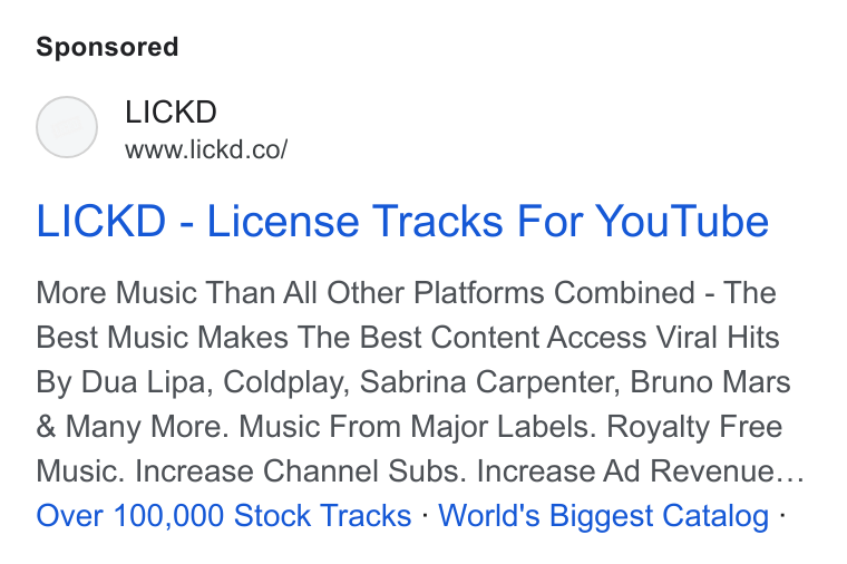 Lickd ad on Google Ads: LICKD - License Tracks For You Tube More Music Than All Other Platforms Combined - The Best Music Makes The Best Content Access Viral Hits By Dua Lipa, Coldplay, Sabrina Carpenter, Bruno Mars Many More. Music From Major Labels. Royalty Free Music. Increase Channel Subs. Increase Ad Revenue... Over 100,000 Stock Tracks - World's Biggest Catalog -