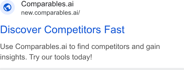 Comparables.ai ad on Google Ads: Comparables.ai ." new.comparables.ai/ Discover Competitors Fast Use Comparables.ai to find competitors and gain insights. Try our tools today!
