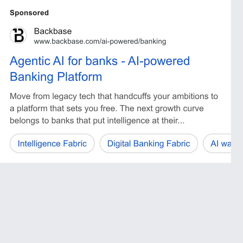 Backbase ad on Google Ads: Agentic Al for banks - Al-powered Banking Platform Move from legacy tech that handcuffs your ambitions to a platform that sets you free. The next growth curve belongs to banks that put intelligence at their... (nteligence Fabric ) (digital Banking Fabric ) (a wa i