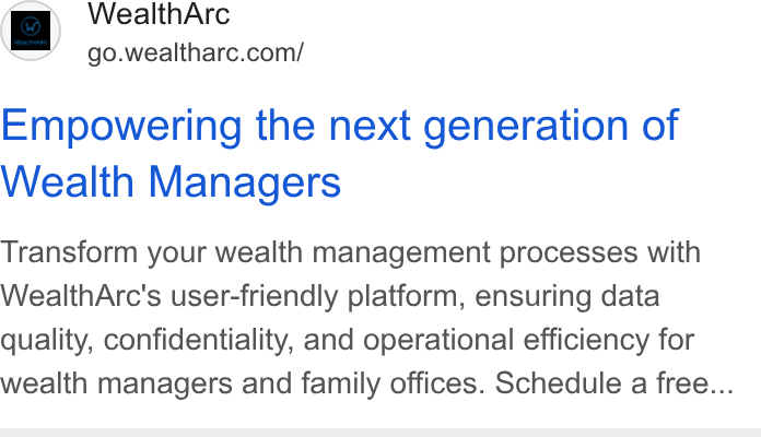 WealthArc ad on Google Ads: Empowering the next generation of Wealth Managers Transform your wealth management processes with Wealth Arc's user-friendly platform, ensuring data quality, confidentiality, and operational efficiency for wealth managers and family offices. Schedule a free...