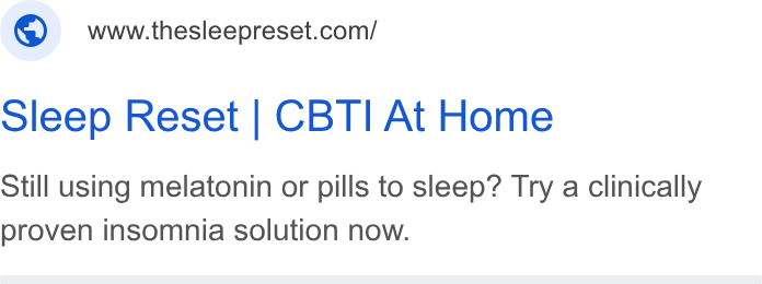 Sleep Reset ad on Google Ads: sleep Reset | CBTI At Home Still using melatonin or pills to sleep? Try a clinically proven insomnia solution now.