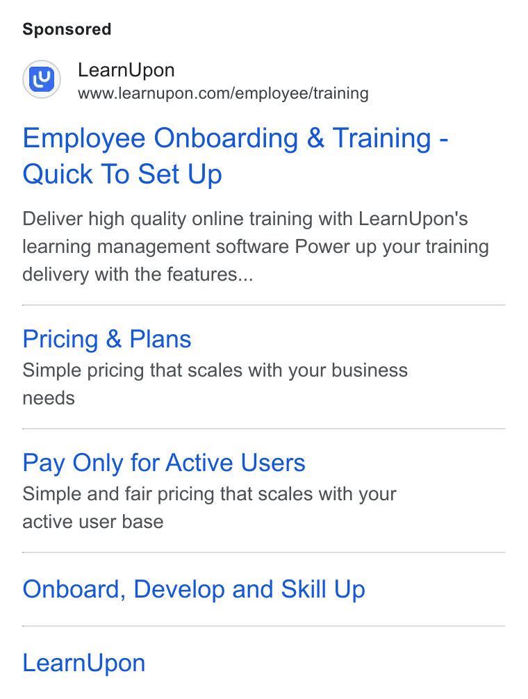 LearnUpon ad on Google Ads: Employee Onboarding & Training - Quick To Set Up Deliver high quality online training with Learn Upon’s learning management software Power up your training delivery with the features... Pricing & Plans Simple pricing that scales with your business needs Pay Only for Active Users Simple and fair pricing that scales with your active user base Onboard, Develop and Skill Up Learn Upon