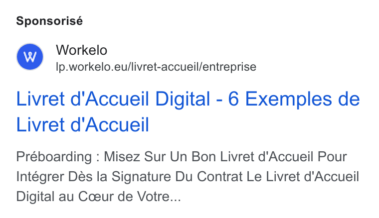 Workelo ad on Google Ads: Sponsorisé Workelo Ip.workelo.eu/livret-accueil/entreprise Livret d'Accueil Digital - 6 Exemples de Livret d'Accueil Préboarding : Misez Sur Un Bon Livret d'Accueil Pour Intégrer Des la Signature Du Contrat Le Livret d'Accueil Digital au Coeur de Votre...