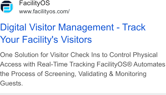 FacilityOS ad on Google Ads: Digital Visitor Management - Track Your Facility's Visitors One Solution for Visitor Check Ins to Control Physical Access with Real-Time Tracking Facility OS® Automates the Process of Screening, Validating & Monitoring Guests.