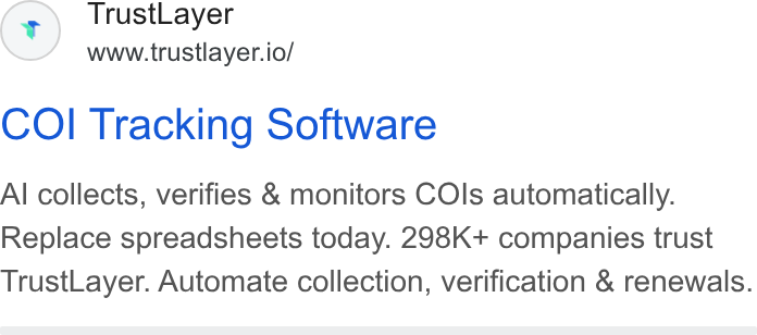 TrustLayer ad on Google Ads: Trust Layer www.trustlayer.io/ COI Tracking Software Al collects, verifies & monitors COls automatically. Replace spreadsheets today. 298K+ companies trust Trust Layer. Automate collection, verification & renewals.