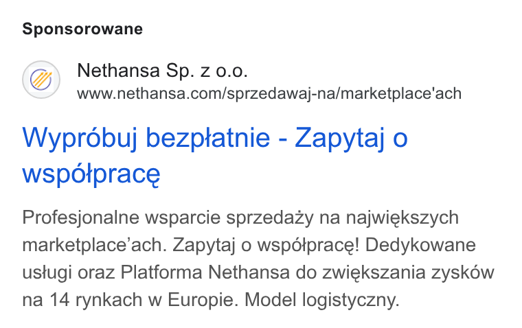 Nethansa ad on Google Ads: Sponsorowane Wyprobuj bezptatnie - Zapytaj o wspolprace Profesjonalne wsparcie sprzedazy na najwiekszych marketplace’ach. Zapytaj o wspdtprace! Dedykowane ustugi oraz Platforma Nethansa do zwiekszania zysk6w na 14 rynkach w Europie. Model logistyczny.