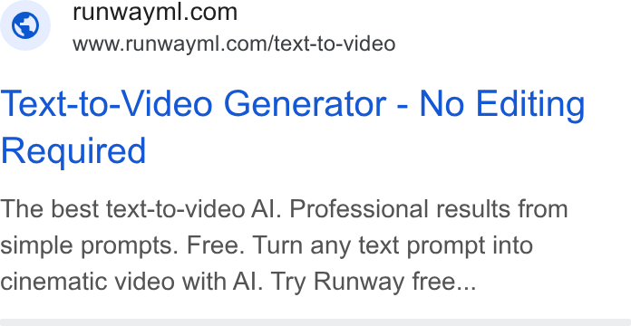Runway ad on Google Ads: www.runwayml.com/text-to-video Text-to-Video Generator - No Editing Required The best text-to-video Al. Professional results from simple prompts. Free. Turn any text prompt into cinematic video with Al. Try Runway free...