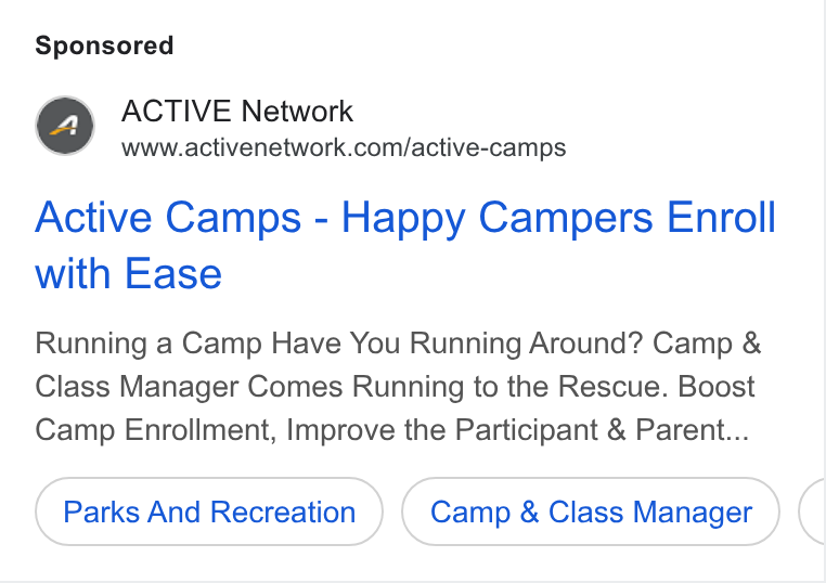 ACTIVE Network ad on Google Ads: Active Camps - Happy Campers Enroll with Ease Running a Camp Have You Running Around? Camp & Class Manager Comes Running to the Rescue. Boost Camp Enrollment, Improve the Participant & Parent... Parks And Recreation Camp & Class Manager