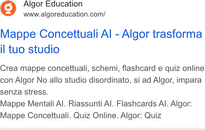 Algor ad on Google Ads: Mappe Concettuali Al - Algor trasforma il tuo studio Crea mappe concettuali, schemi, flashcard e quiz online con Algor No allo studio disordinato, si ad Algor, impara senza stress. Mappe Mentali Al. Riassunti Al. Flashcards Al. Algor: Mappe Concettuali. Quiz Online. Algor: Quiz