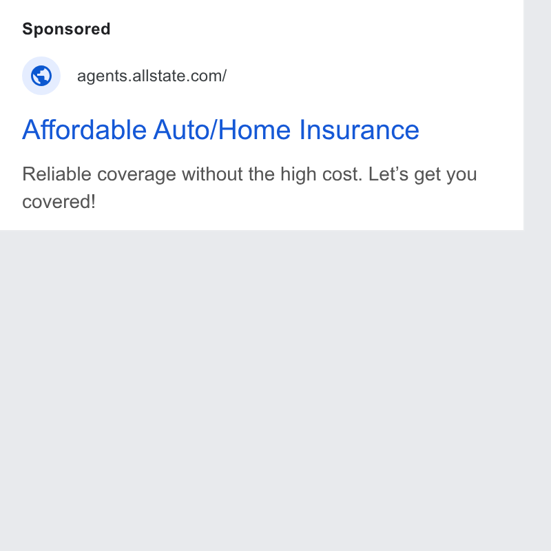 Allstate ad on Google Ads: Affordable Auto/Home Insurance Reliable coverage without the high cost. Let’s get you covered!