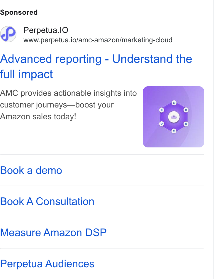 Perpetua ad on Google Ads: Perpetua.l O www.perpetua.io/amc-amazon/marketing-cloud Advanced reporting - Understand the full impact AMC provides actionable insights into customer journeys—boost your Amazon sales today! Book a demo Book A Consultation Measure Amazon DSP Perpetua Audiences