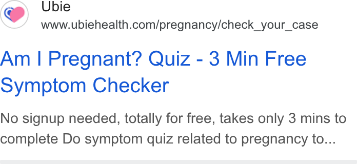 Ubie ad on Google Ads: Am | Pregnant? Quiz - 3 Min Free Symptom Checker No signup needed, totally for free, takes only 3 mins to complete Do symptom quiz related to pregnancy to...