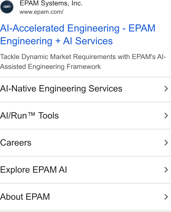 EPAM Systems ad on Google Ads: Al-Accelerated Engineering - EPAM Engineering + Al Services Tackle Dynamic Market Requirements with EPAM's Al- Assisted Engineering Framework Al-Native Engineering Services > Al/Run™ Tools > Careers > Explore EPAM Al > About EPAM >