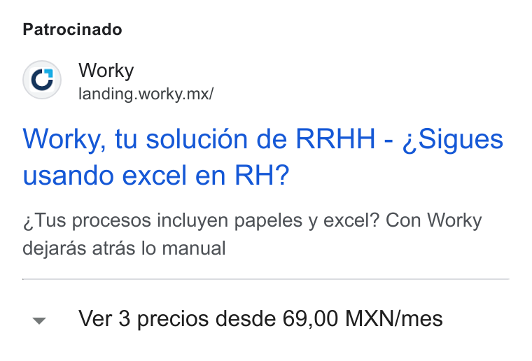 Worky.mx ad on Google Ads: Patrocinado Worky landing.worky.mx/ Worky, tu solucion de RRHH - ¢Sigues usando excel en RH? Tus procesos incluyen papeles y excel? Con Worky dejaras atras lo manual Ver 3 precios desde 69,00 MXN/mes