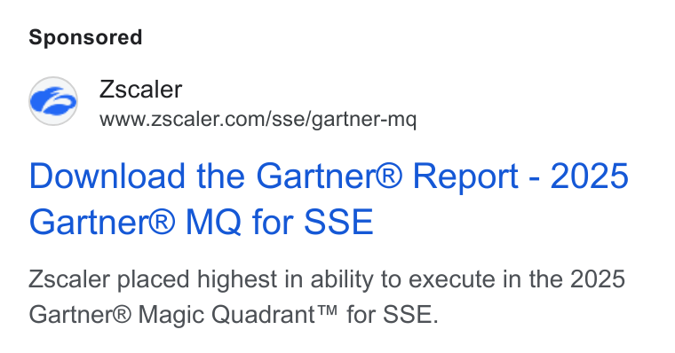 Zscaler ad on Google Ads: Download the Gartner® Report - 2025 Gartner® MQ for SSE Zscaler placed highest in ability to execute in the 2025 Gartner® Magic Quadrant™ for SSE.