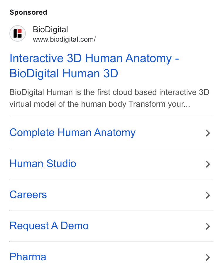 BioDigital ad on Google Ads: Interactive 3D Human Anatomy - Bio Digital Human 3D Bio Digital Human is the first cloud based interactive 3D virtual model of the human body Transform your... Complete Human Anatomy > Human Studio > Careers > Request A Demo > Pharma >