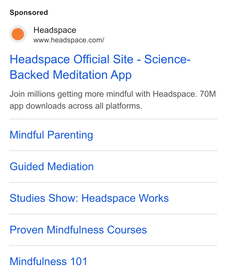 Headspace ad on Google Ads: Headspace Official Site - Science- Backed Meditation App Join millions getting more mindful with Headspace. 70M app downloads across all platforms. Mindful Parenting Guided Mediation Studies Show: Headspace Works Proven Mindfulness Courses Mindfulness 101