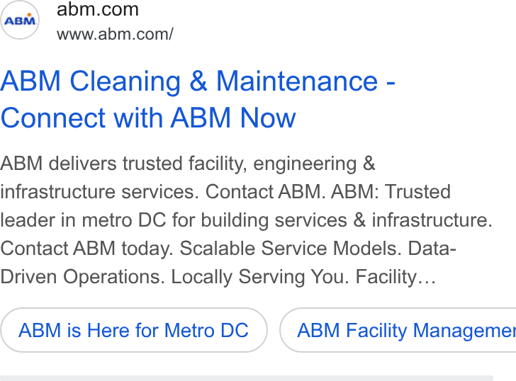 ABM Industries ad on Google Ads: www.abm.com/ ABM Cleaning & Maintenance - Connect with ABM Now ABM delivers trusted facility, engineering & infrastructure services. Contact ABM. ABM: Trusted leader in metro DC for building services & infrastructure. Contact ABM today. Scalable Service Models. Data- Driven Operations. Locally Serving You. Facility... ABM is Here for Metro DC ) ( ABM Facility Manageme