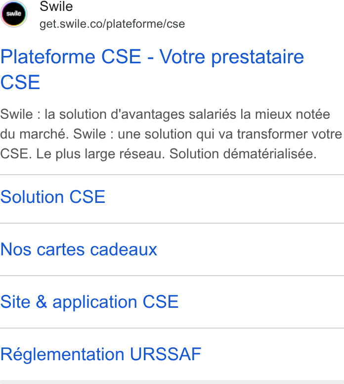 Swile ad on Google Ads: Plateforme CSE - Votre prestataire CSE Swile : la solution d'avantages salariés la mieux notée du marché. Swile : une solution qui va transformer votre CSE. Le plus large réseau. Solution démateérialisée. Solution CSE Nos cartes cadeaux Site & application CSE Réglementation URSSAF