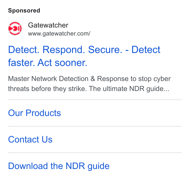 GATEWATCHER ad on Google Ads: Detect. Respond. Secure. - Detect faster. Act sooner. Master Network Detection & Response to stop cyber threats before they strike. The ultimate NDR guide... Our Products Contact Us Download the NDR guide