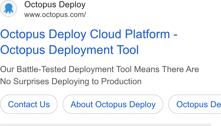 Octopus Deploy ad on Google Ads: Octopus Deploy Cloud Platform - Octopus Deployment Tool Our Battle-Tested Deployment Tool Means There Are No Surprises Deploying to Production Contact Us About Octopus Deploy } ( Octopus De