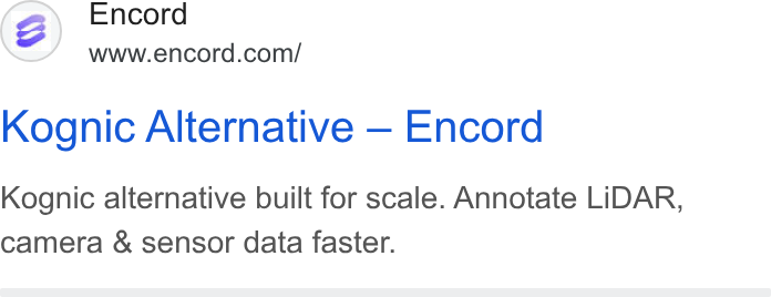 Encord ad on Google Ads: Kognic Alternative — Encord Kognic alternative built for scale. Annotate LIDAR, camera & sensor data faster.
