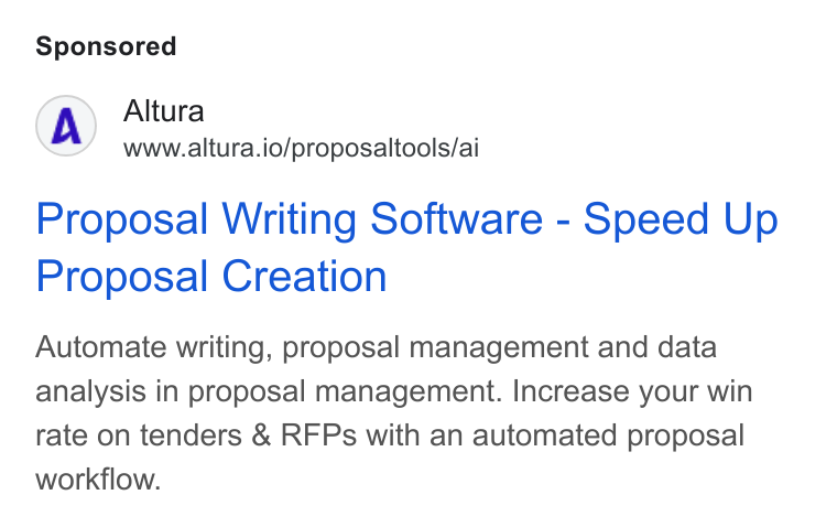 Altura ad on Google Ads: Altura www.altura.io/proposaltools/ai Proposal Writing Software - Speed Up Proposal Creation Automate writing, proposal management and data analysis in proposal management. Increase your win rate on tenders & RFPs with an automated proposal workflow.