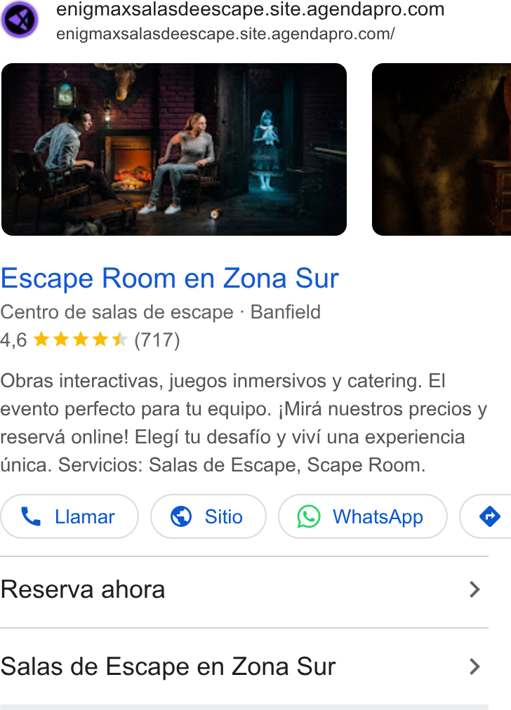 AgendaPro ad on Google Ads: enigmaxsalasdeescape.site.agendapro.com/ Escape Room en Zona Sur Centro de salas de escape - Banfield 4,6 Wwe (717) Obras interactivas, juegos inmersivos y catering. El evento perfecto para tu equipo. j Mira nuestros precios y reserva online! Elegi tu desafio y vivi una experiencia Unica. Servicios: Salas de Escape, Scape Room. Ch Llamar_) (© Sitio ) (© Whats App_) (o Reserva ahora > Salas de Escape en Zona Sur >