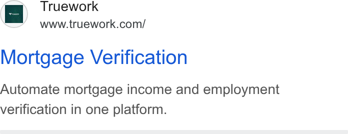 Truework ad on Google Ads: Mortgage Verification Automate mortgage income and employment verification in one platform.