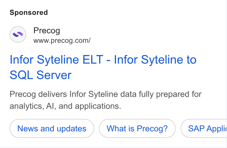 Precog ad on Google Ads: Infor Syteline ELT - Infor Syteline to SQL Server Precog delivers Infor Syteline data fully prepared for analytics, Al, and applications. News and updates What is Precog? SAP Applic