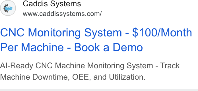 Caddis Systems ad on Google Ads: CNC Monitoring System - $100/Month Per Machine - Book a Demo Al-Ready CNC Machine Monitoring System - Track Machine Downtime, OEE, and Utilization.