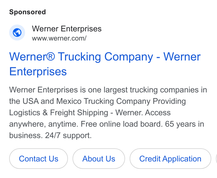Werner Enterprises ad on Google Ads: Werner® Trucking Company - Werner Enterprises Werner Enterprises is one largest trucking companies in the USA and Mexico Trucking Company Providing Logistics & Freight Shipping - Werner. Access anywhere, anytime. Free online load board. 65 years in business. 24/7 support. Contact Us About Us Credit Application } {