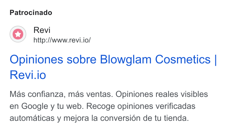 Revi ad on Google Ads: Patrocinado Revi http://www.revi.io/ Opiniones sobre Blowglam Cosmetics | Revi.io Mas confianza, mas ventas. Opiniones reales visibles en Google y tu web. Recoge opiniones verificadas automaticas y mejora la conversion de tu tienda.