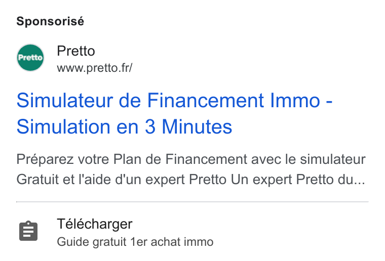 Pretto ad on Google Ads: Sponsorisé Pretto Simulateur de Financement Immo - Simulation en 3 Minutes Préparez votre Plan de Financement avec le simulateur Gratuit et l'aide d'un expert Pretto Un expert Pretto du... 8 Télécharger Guide gratuit 1er achat immo