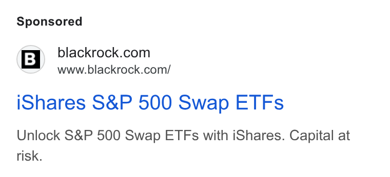 BlackRock ad on Google Ads: =m Wwww.blackrock.com/ i Shares S& P 500 Swap ETFs Unlock S& P 500 Swap ETFs with i Shares. Capital at risk.
