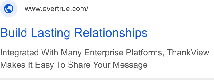 EverTrue ad on Google Ads: Build Lasting Relationships Integrated With Many Enterprise Platforms, Thank View Makes It Easy To Share Your Message.