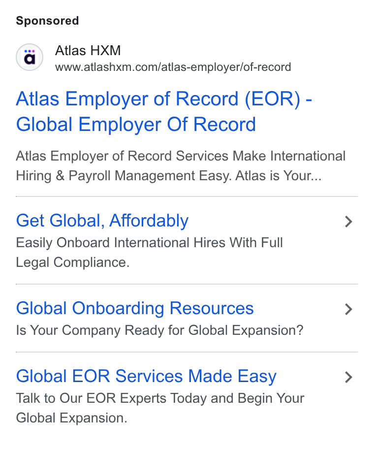 Atlas ad on Google Ads: Atlas Employer of Record (EOR) - Global Employer Of Record Atlas Employer of Record Services Make International Hiring & Payroll Management Easy. Atlas is Your... Get Global, Affordably > Easily Onboard International Hires With Full Legal Compliance. Global Onboarding Resources > Is Your Company Ready for Global Expansion? Global EOR Services Made Easy > Talk to Our EOR Experts Today and Begin Your Global Expansion.