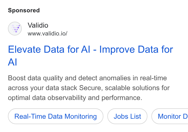 Validio ad on Google Ads: Validio www.validio.io/ Elevate Data for Al - Improve Data for Al Boost data quality and detect anomalies in real-time across your data stack Secure, scalable solutions for optimal data observability and performance. Real-Time Data Monitoring Jobs List } ( Monitor D