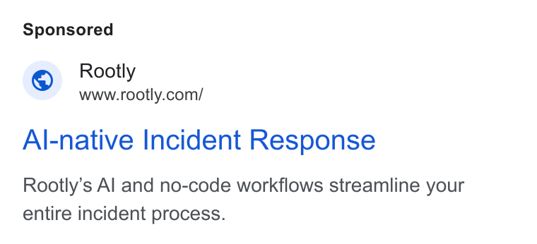 Rootly ad on Google Ads: Al-native Incident Response Rootly’s Al and no-code workflows streamline your entire incident process.