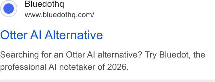 Bluedot ad on Google Ads: Otter Al Alternative Searching for an Otter Al alternative? Try Bluedot, the professional Al notetaker of 2026.
