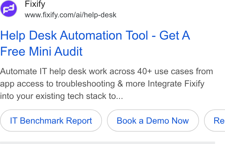 Fixify ad on Google Ads: Help Desk Automation Tool - Get A Free Mini Audit Automate IT help desk work across 40+ use cases from app access to troubleshooting & more Integrate Fixify into your existing tech stack to... IT Benchmark Report Book a Demo Now }( Re