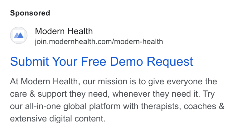 Modern Health ad on Google Ads: Submit Your Free Demo Request At Modern Health, our mission is to give everyone the care & support they need, whenever they need it. Try our all-in-one global platform with therapists, coaches & extensive digital content.