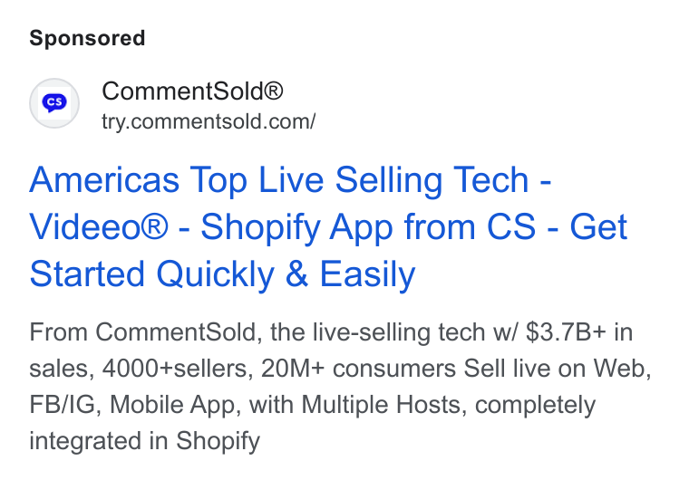 CommentSold ad on Google Ads: Americas Top Live Selling Tech - Videeo® - Shopify App from CS - Get Started Quickly & Easily From Comment Sold, the live-selling tech w/ $3.7B+ in sales, 4000+sellers, 20M+ consumers Sell live on Web, FB/IG, Mobile App, with Multiple Hosts, completely integrated in Shopify