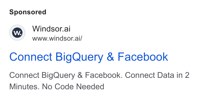 Windsor.ai ad on Google Ads: Windsor.ai Sw’ — www.windsor.ai/ Connect Big Query & Facebook Connect Big Query & Facebook. Connect Data in 2 Minutes. No Code Needed
