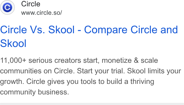Circle ad on Google Ads: Circle www.circle.so/ Circle Vs. Skool - Compare Circle and Skool 11,000+ serious creators start, monetize & scale communities on Circle. Start your trial. Skool limits your growth. Circle gives you tools to build a thriving community business.