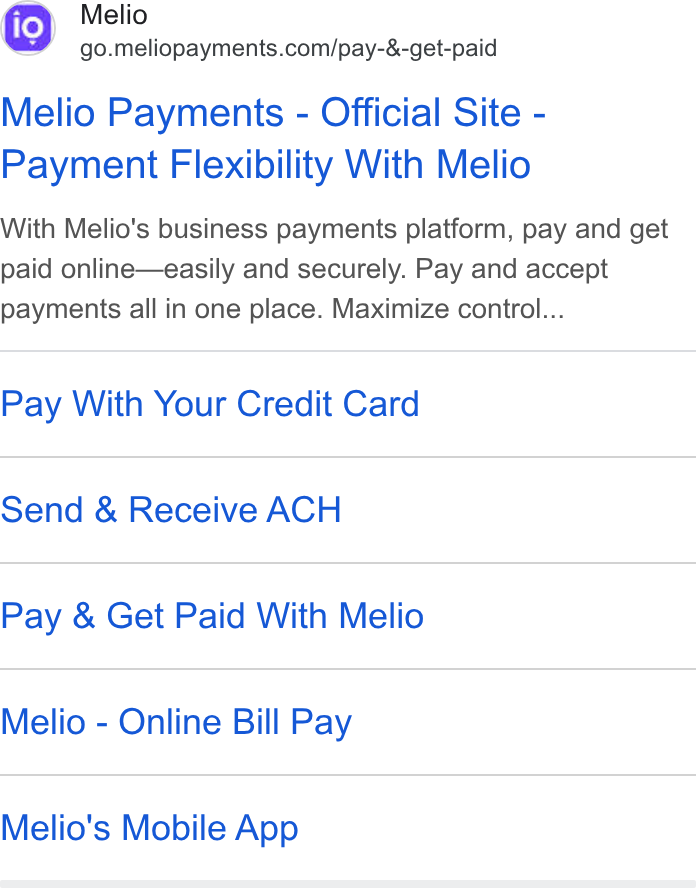 Melio ad on Google Ads: Melio Payments - Official Site - Payment Flexibility With Melio With Melio's business payments platform, pay and get paid online—easily and securely. Pay and accept payments all in one place. Maximize control... Pay With Your Credit Card Send & Receive ACH Pay & Get Paid With Melio Melio - Online Bill Pay Melio's Mobile App